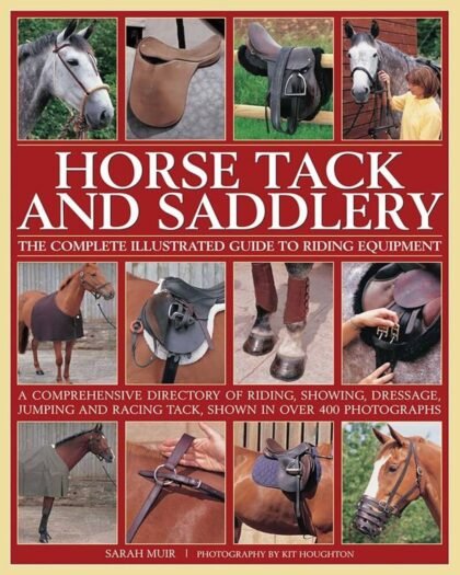 Horse Tack and Saddlery: The Complete Illustrated Guide To Riding Equipment